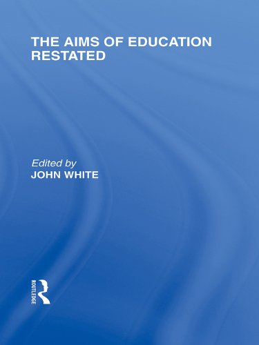 The Aims of Education Restated (International Library of the Philosophy of Education Volume 22) by John White