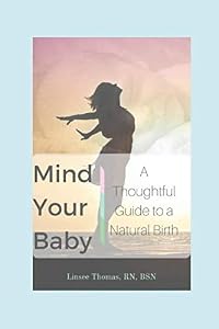 Mind Your Baby: A Thoughtful Guide to a Natural Birth by Linsee Thomas