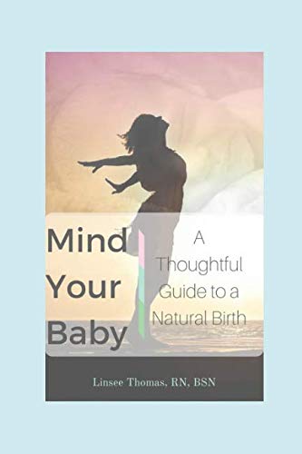 Mind Your Baby: A Thoughtful Guide to a Natural Birth by Linsee Thomas