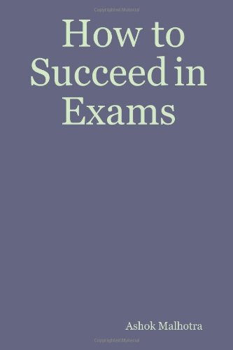 How to Succeed in Exams by Ashok Malhotra