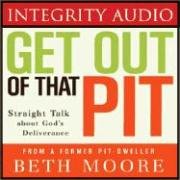 Get Out of That Pit: Straight Talk about God's Deliverance by Beth Moore