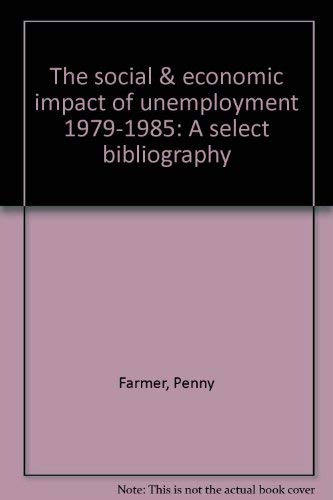 The social & economic impact of unemployment, 1979-85: A select bibliography by Penny Farmer