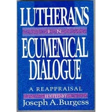 Lutherans in Ecumenical Dialogue: A Reappraisal by Joseph A. Burgess