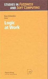 Logic at Work: Essays Dedicated to the Memory of Helena Rasiowa (Studies in Fuzziness and Soft Computing) by Ewa S. Orlowska Ewa (EDT) Orlowska Ewa Orlowska