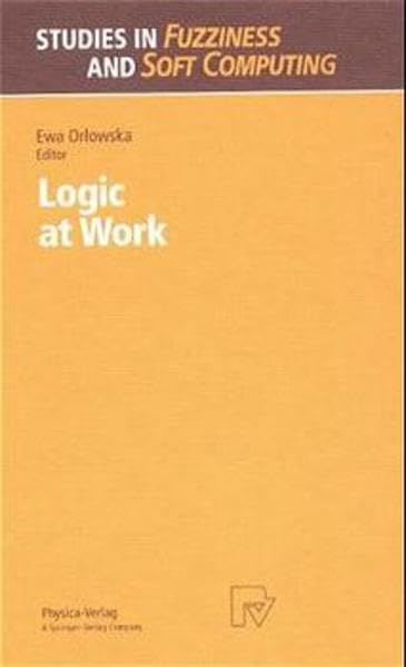 Logic at Work: Essays Dedicated to the Memory of Helena Rasiowa (Studies in Fuzziness and Soft Computing) by Ewa S. Orlowska Ewa (EDT) Orlowska Ewa Orlowska
