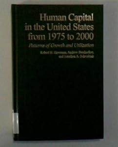 Human Capital in the United States from 1975 to 2000: Patterns of Growth and Utilization by Robert H. Haveman