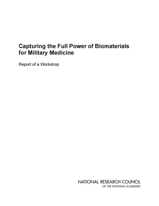 Capturing the Full Power of Biomaterials for Military Medicine: Report of a Workshop by National Research Council