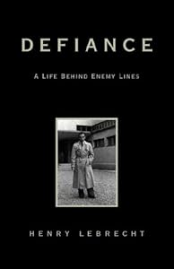 Defiance: A Life Behind Enemy Lines by Henry Lebrecht