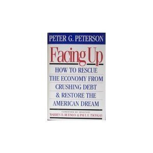 Facing Up: How to Rescue the Economy from Crushing Debt and Restore the American Dream by Peter G. Peterson