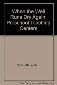 When the Well Runs Dry Again: Preschool Teaching Centers by Kenneth L. Barker