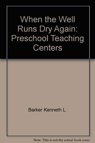 When the Well Runs Dry Again: Preschool Teaching Centers by Kenneth L. Barker