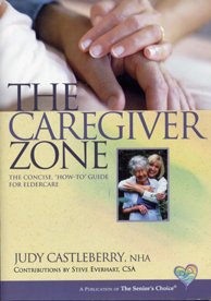 The Caregiver Zone, The Concise "How To" Guide for Eldercare by Judy Castleberry