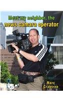 Meet My Neighbor, the News Camera Operator by Marc Crabtree