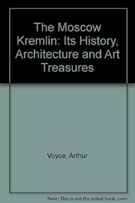 The Moscow Kremlin: Its History, Architecture, & Art Treasures