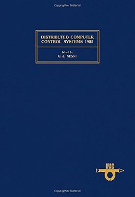 Distributed Computer Control Systems, 1985: Proceedings of the Sixth Ifac Workshop, Monterey, California, U.S.A. May 20-22, 1985