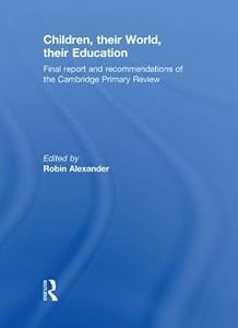 Children, their World, their Education: Final Report and Recommendations of the Cambridge Primary Review by Robin Alexander