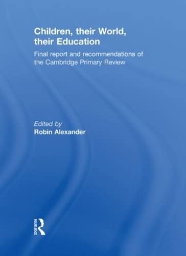 Children, their World, their Education: Final Report and Recommendations of the Cambridge Primary Review by Robin Alexander