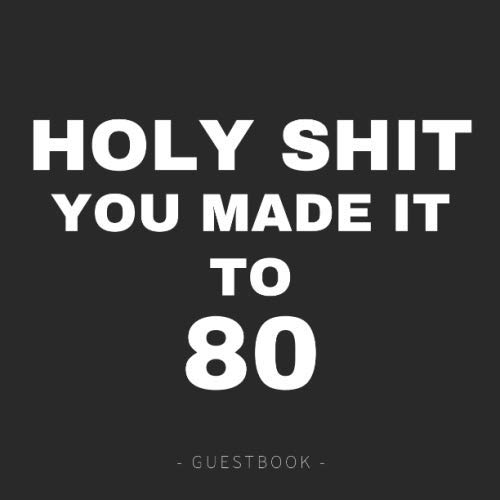 Holy Shit You Made it to 80: Black and White Birthday Guest Book for 80th Party ~ Fun Gift Present for Guests to Write Funny/Memory Messages in by Birthday Guest Books Funny Novelty