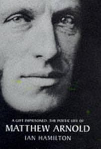 A Gift Imprisoned: The Poetic Life of Matthew Arnold by Ian Hamilton