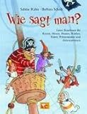 Wie sagt man?: Gutes Benehmen für Riesen, Hexen, Piraten, Räuber, Ritter, Prinzessinnen und Astronautinnen - Sabine Rahn