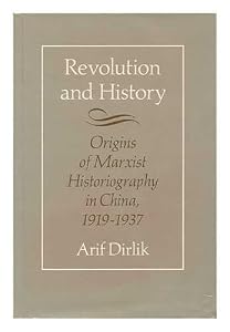 Revolution and history: The origins of Marxist historiography in China, 1919-1937 by Arif Dirlik