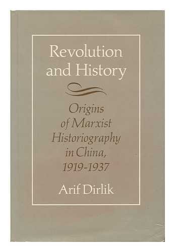 Revolution and history: The origins of Marxist historiography in China, 1919-1937 by Arif Dirlik