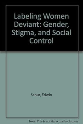 Labeling Women Deviant: Gender, Stigma, and Social Control