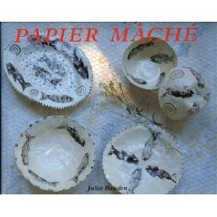 The Art and Craft of Papier Mache by Juliet Bawden