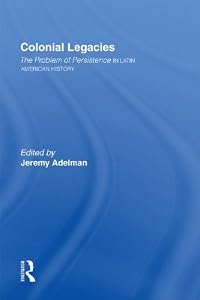 Colonial Legacies: The Problem of Persistence in Latin American History