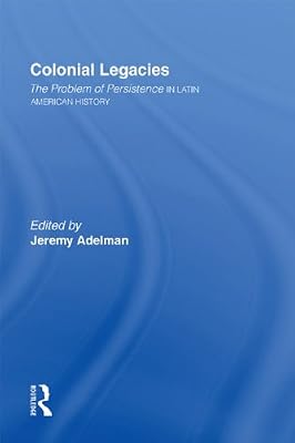 Colonial Legacies: The Problem of Persistence in Latin American History