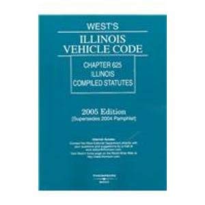 West's Illinois Vehicle Code: Chapter 625 Illinois Compiled Statutes : 2005 : Using the Classification and Numbering System of the Official Illinois ... Regular Session of the 93rd General Assembly by unknown author