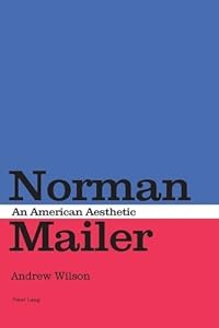 Norman Mailer: An American Aesthetic by Andrew Wilson