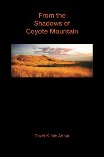 From the Shadows of Coyote Mountain: to the Base of Mount Diablo by David K. Mc Arthur