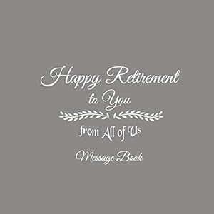 Happy Retirement to You from All of Us Message Book: Happy Retirement to You from All of Us Guest Message Book For Retirement Party for Friends and ... gifts for women men retirement Gray Cover by Gliviu Books
