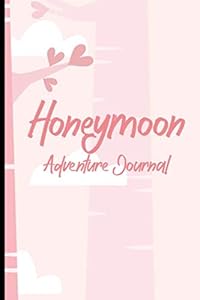 Honeymoon Adventure Journal: Memory Book Of Honeymoon Travel And Adventures, A Newlyweds Journal Of New Places And Experiences