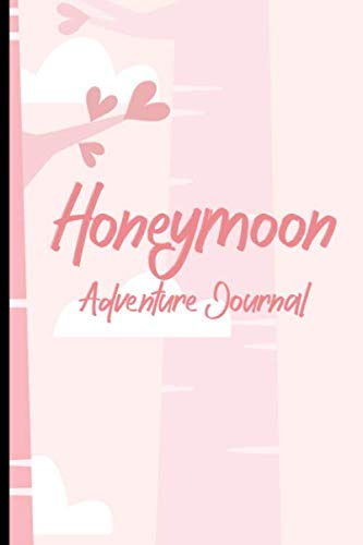Honeymoon Adventure Journal: Memory Book Of Honeymoon Travel And Adventures, A Newlyweds Journal Of New Places And Experiences by Katharine E. Taylor