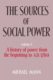 The Sources of Social Power: Volume 1, A History of Power from the Beginning to AD 1760 by Michael Mann