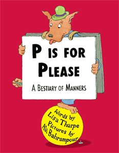 P Is For Please: A Bestiary of Manners or The ABCs Of Minding Your Ps and Qs by Lisa Tharpe