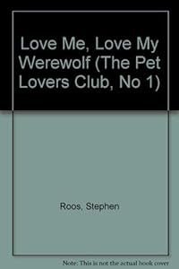 LOVE ME, LOVE MY WEREWOLF (The Pet Lovers Club, No 1) by Stephen Roos