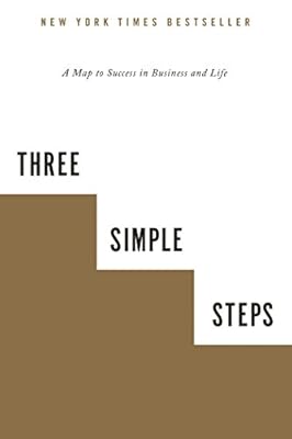 Three Simple Steps: A Map to Success in Business and Life
