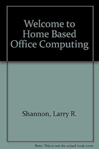 Welcome To...Home-Based Business Computing by L. R. Shannon