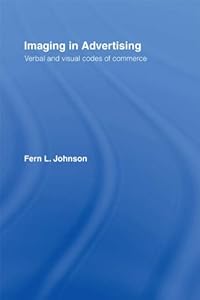 Imaging in Advertising: Verbal and Visual Codes of Commerce by Fern L. Johnson