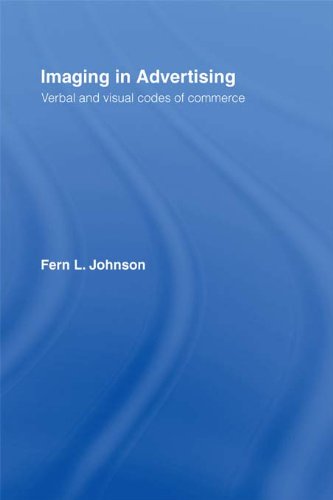 Imaging in Advertising: Verbal and Visual Codes of Commerce by Fern L. Johnson