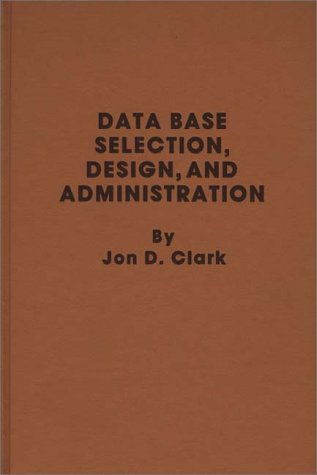 Data Base Selection, Design, and Administration. by Jon D. Clark