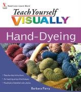 Teach Yourself VISUALLY Hand-Dyeing (Teach Yourself VISUALLY Consumer) by Barbara Parry