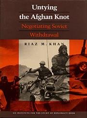 Untying the Afghan Knot: Negotiating Soviet Withdrawal by Riaz M. Khan
