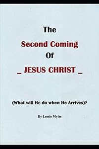 THE "SECOND COMING" OF (JESUS CHRIST): WHAT WILL HE DO WHEN HE ARRIVES? by Lessie Myles