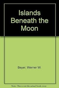 Islands Beneath the Moon by Werner W. Beyer