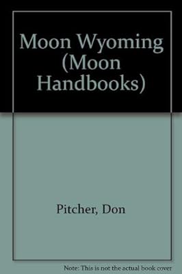 Wyoming Handbook/Includes Yellowstone and Grand Teton National Parks (Moon Handbooks Wyoming)