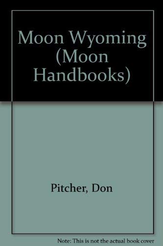 Wyoming Handbook/Includes Yellowstone and Grand Teton National Parks (Moon Handbooks Wyoming) by Don Pitcher
